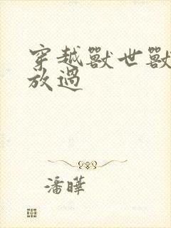 穿越兽世兽夫求放过