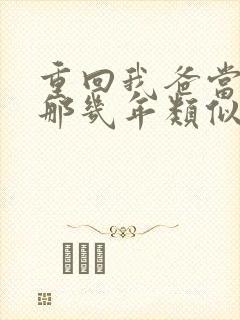 重回我爸当校草那几年类似