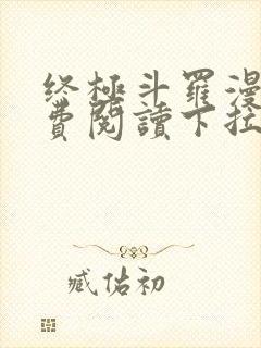 终极斗罗漫画免费阅读下拉式六漫画