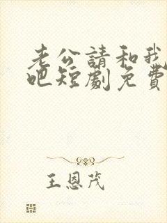 老公请和我恋爱吧短剧免费观看全集