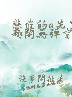 悲催的a先生笔趣阁无弹窗
