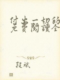 付出一切的漫画免费阅读全集下载