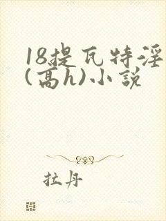 18提瓦特淫交(高h)小说