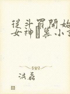 从斗罗开始俘获女神鞪慕小说未删版完整