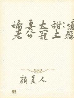 娇妻太甜:亿万老公宠上瘾