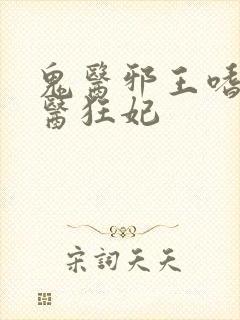 鬼医邪王嗜宠鬼医狂妃