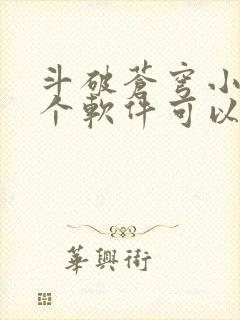 斗破苍穹小说哪个软件可以免费阅读