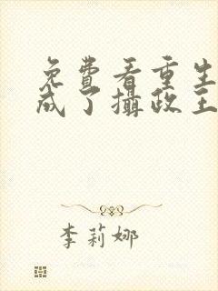 免费看重生后我成了摄政王的掌心宠