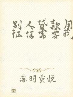 别人贷款用我的征信需要我还贷款吗