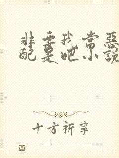 非要我当恶毒女配是吧小说