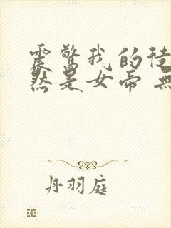 震惊我的徒弟居然是女帝 无弹窗