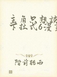 主角只想谈恋爱下拉式6漫画