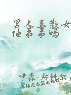 男人喜欢女人亲他弟弟吗