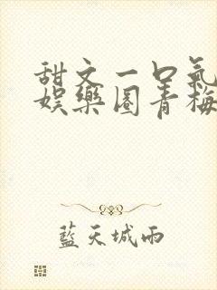 甜文一口气看完娱乐圈青梅竹马