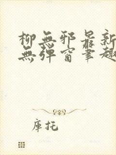 柳无邪最新章节无弹窗笔趣阁