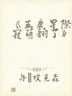 《五岁星际小团宠萌翻了》