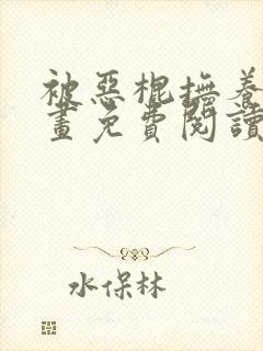 被恶棍抚养中漫画免费阅读下拉式