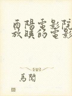 酉阳电影院今日放映的电影