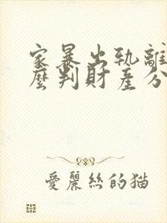 家暴出轨离婚怎么判财产分割