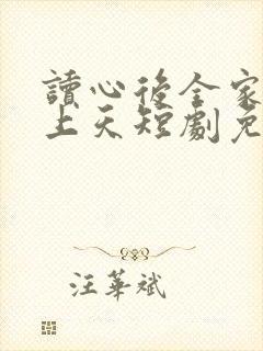 读心后全家宠我上天短剧免费观看