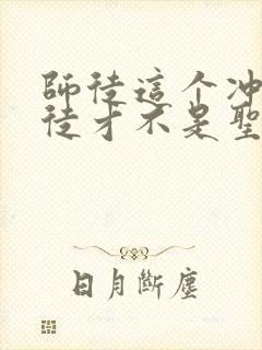 师徒这个冲师逆徒才不是圣子漫画免费观看