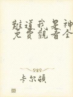 难道我是神短剧免费观看全集