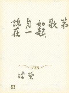 锦月如歌第几集在一起