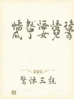 幡然悔悟后,我成了女儿靠山