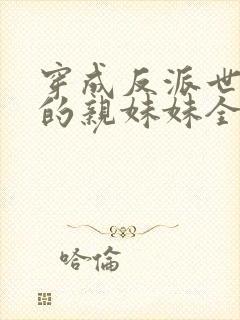 穿成反派世子爷的亲妹妹全文阅读小说