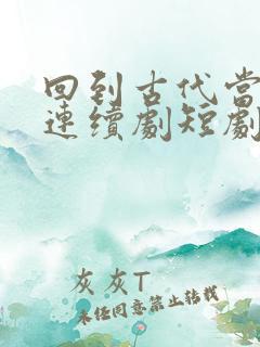 回到古代当天子连续剧短剧在线观看