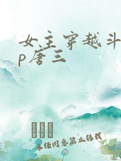 女主穿越斗罗cp唐三