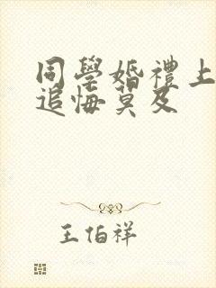 同学婚礼上新娘追悔莫及