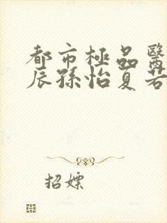 都市极品医神叶辰孙怡夏若雪阅读全文小说