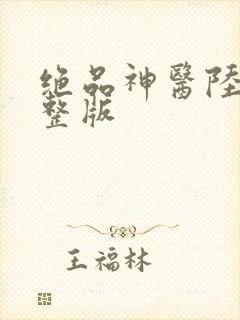 绝品神医陆逸完整版