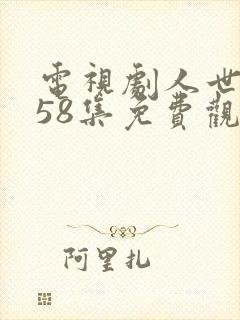 电视剧人世间第58集免费观看