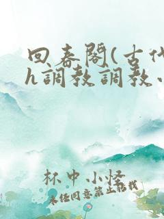 回春阁(古代高h调教调教小说