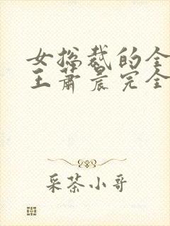 女总裁的全能兵王萧晨完全版