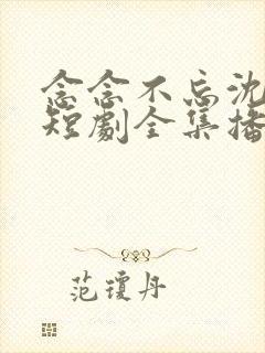 念念不忘沈先生短剧全集播放