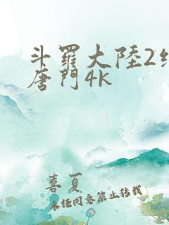 斗罗大陆2绝世唐门4k