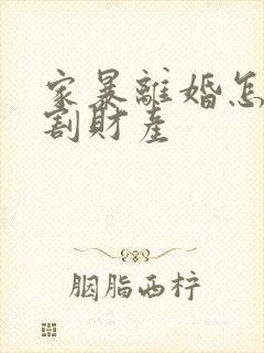 家暴离婚怎么分割财产