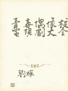 青春偶像校园剧电视剧大全