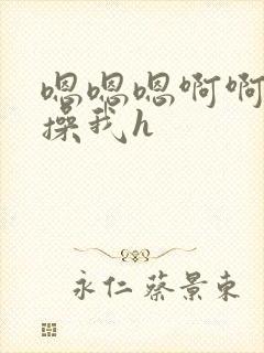 嗯嗯嗯啊啊啊啊操我h