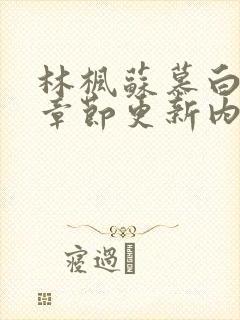 林枫苏慕白最新章节更新内容