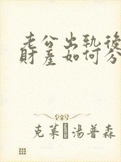 老公出轨后离婚财产如何分割