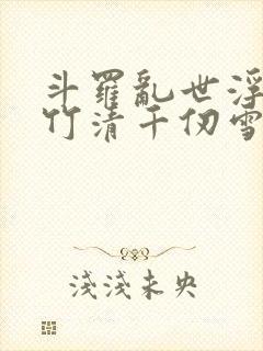 斗罗乱世浮殇朱竹清千仞雪