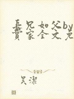 长兄如父by鉴赏家全文免费阅读笔趣阁