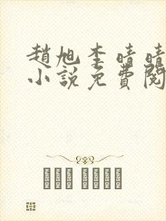 赵旭李晴晴最新小说免费阅读赵旭李晴晴