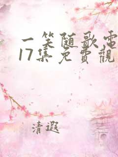 一笑随歌电视剧17集免费观看完整版