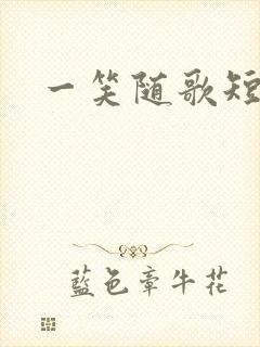 一笑随歌短剧