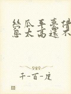 丝瓜平台借钱利息太高还不上怎么办